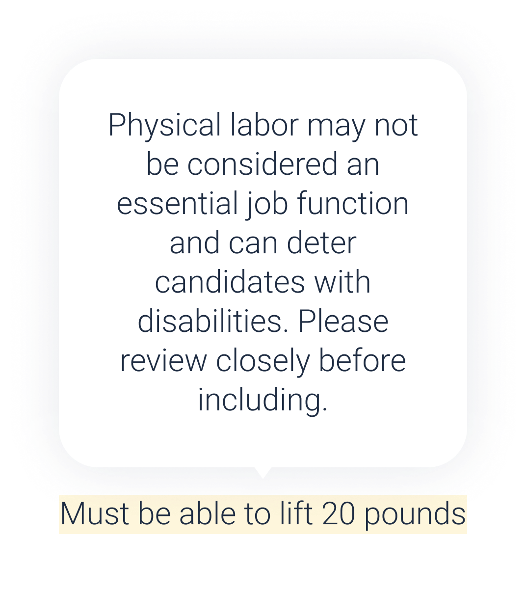 "Physical labor may not be considered an essential job function and can deter candidates with disabilities. Please review closely before including."